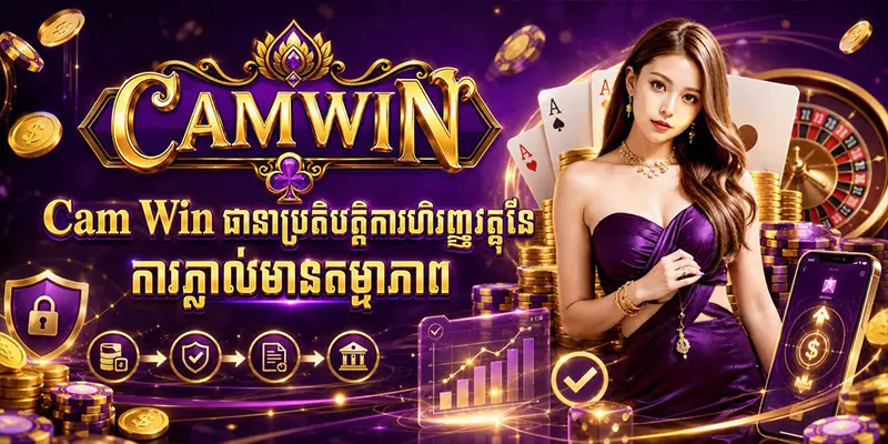 Cam Win ធានាប្រតិបត្តិការហិរញ្ញវត្ថុនៃការភ្នាល់មានតម្លាភាព