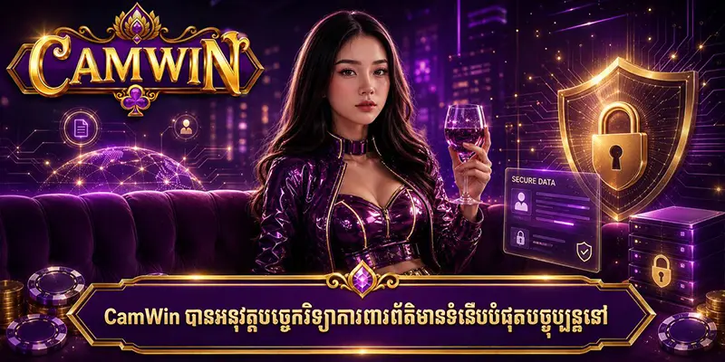 CamWin បានអនុវត្តបច្ចេកវិទ្យាការពារព័ត៌មានទំនើបបំផុតបច្ចុប្បន្ននេ